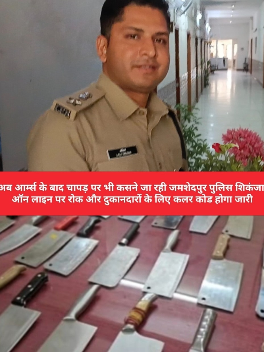 चापड़ हमलो पर सख़्ती, जमशेदपुर पुलिस की नयी रन्निंति,ऑनलाइन बिक्री पर भी लगेगी रोक